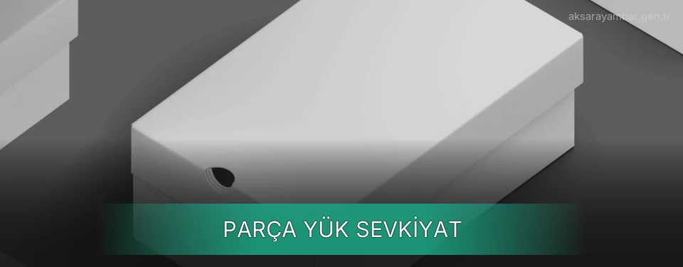 Aksaray Parça Yük Ambar Firmaları